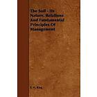 F H King: The Soil Its Nature, Relations And Fundamental Principles Of Management