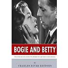 Charles River Editors: Bogie and Betty: The Lives Legacies of Humphrey Bogart Lauren Bacall