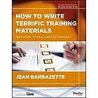 J Barbazette: How to Write Terrific Training Materials Methods , Tools, and Techniques