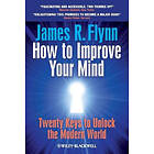 JR Flynn: How To Improve Your Mind Twenty Keys to Unlock the Modern World