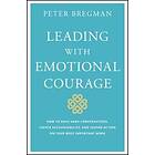 P Bregman: Leading with Emotional Courage How to Have Hard Conversations, Create Accountability, And Inspire Action On Your Most Important W