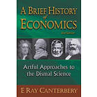 E Ray Canterbery: Brief History Of Economics, A: Artful Approaches To The Dismal Science (2nd Edition)