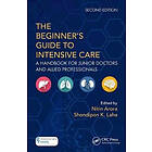 Nitin Arora, Shondipon K Laha: The Beginner's Guide to Intensive Care