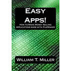 William T Miller II: Easy Apps!: How to Make Money Selling Applications made with FileMaker