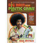 Dan Epstein: Big Hair and Plastic Grass: A Funky Ride Through Baseball America in the Swinging '70s