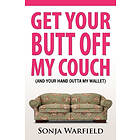 Sonja Warfield: Get Your Butt Off My Couch: (And Hand Outta Wallet)