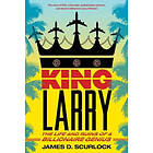 James D Scurlock: King Larry: The Life and Ruins of a Billionaire Genius