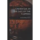 Frederick William Wallace: Under Sail in the Last of Clippers