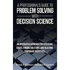 Frank a Tillman, Deandra T Cassone: A Professional's Guide to Problem Solving with Decision Science