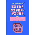 Chris McMullen: The Visual Guide To Extra Dimensions: Visualizing Fourth Dimension, Higher-Dimensional Polytopes, And Curved Hypersurfaces