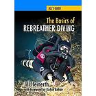 Jill Heinerth: The Basics of Rebreather Diving: Beyond SCUBA to Explore the Underwater World