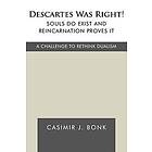 Casimir J Bonk: Descartes Was Right! Souls Do Exist and Reincarnation Proves It