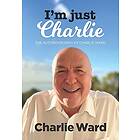 Charlie Ward: I'm Just Charlie: The Autobiography of Charlie Ward