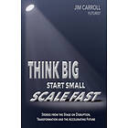 Jim Carroll: Think Big, Start Small, Scale Fast