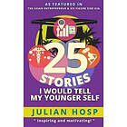 Julian Hosp: 25 Stories I Would Tell My Younger Self: An Inspirational and Motivational Blueprint on How to Take Smart Shortcuts in Life Ach
