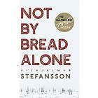 Vilhjalmur Steffansson: Not by Bread Alone
