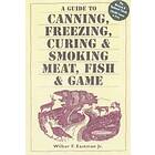 Wilbur F Eastman: Guide to Canning, Freezing, Curing and Smoking Meat, Fish Game
