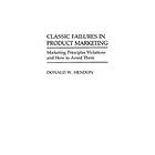 Donald W Hendon: Classic Failures in Product Marketing