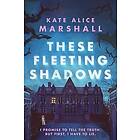 Kate Alice Marshall: These Fleeting Shadows