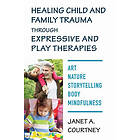 Janet A Courtney: Healing Child and Family Trauma through Expressive Play Therapies