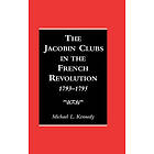 Michael Kennedy: The Jacobin Clubs in the French Revolution, 1793-1795