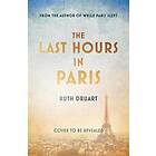 Ruth Druart: The Last Hours in Paris: A powerful, moving and redemptive story of wartime love sacrifice for fans historical fiction