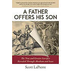 Scott Lapierre: A Father Offers His Son: The True and Greater Sacrifice Revealed Through Abraham Isaac