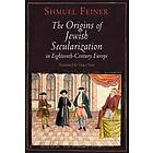 Shmuel Feiner: The Origins of Jewish Secularization in Eighteenth-Century Europe