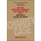 D Pallotta: Charity Case How the Nonprofit Community Can Stand Up for Itself and Really Change World