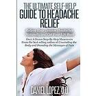 Daniel Lopez D O: The Ultimate Self-Help Guide to Headache Relief: Relieve Your Tension Headaches Naturally and Get Life Back