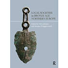 Nils Anfinset, Melanie Wrigglesworth: Local Societies in Bronze Age Northern Europe