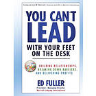 E Fuller: You Can't Lead With Your Feet on the Desk Building Relationships, Breaking Down Barriers and Delivering Profits