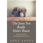 Andy Angel: The Jesus You Really Didn't Know