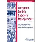 AC Nielsen: Consumer-Centric Category Management How to Increase Profits by Managing Categories Based on Consumer Needs