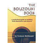 Graham McDonald: The Bouzouki Book: A Workshop Guide to Building Irish Bouzoukis and Citterns