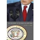 Jeffrey E Cohen: The Presidency in the Era of 24-Hour News