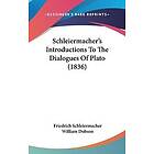 Friedrich Schleiermacher: Schleiermacher's Introductions To The Dialogues Of Plato (1836)