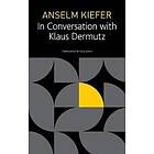 Anselm Kiefer, Klaus Dermutz, Tess Lewis: Anselm Kiefer in Conversation with Klaus Dermutz