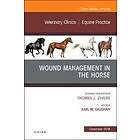 Earl Michael Gaughan: Wound Management in the Horse, An Issue of Veterinary Clinics North America: Equine Practice