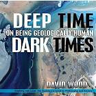 David Wood: Deep Time, Dark Times