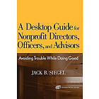 JB Siegel: A Desktop Guide for Nonprofit Directors, Officers and Advisors Avoiding Trouble While Doing Good +CD