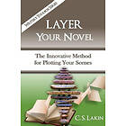 C S Lakin: Layer Your Novel: The Innovative Method for Plotting Scenes