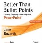 J Bozarth: Better Than Bullet Points Creating Engaging e-Learning with PowerPoint, Second Edition