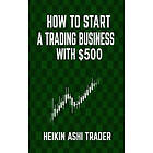 Heikin Ashi Trader: How to Start a Trading Business with $500