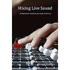 Gregg J Boonstra: Mixing Live Sound: An Application Guide for the Audio Technician