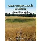 Gregory L Little: Native American Mounds in Alabama: An Illustrated Guide to Public Sites, 2nd Edition