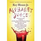 Roy Blount Jr: Alphabet Juice: The Energies, Gists, and Spirits of Letters, Words, Combinations Thereof; Their Roots, Bones, Innards, Piths,
