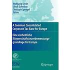 Wolfgang Schoen, Ulrich Schreiber, Christoph Spengel: A Common Consolidated Corporate Tax Base for Europe Eine einheitliche Koerperschaftste