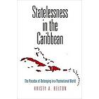 Kristy A Belton: Statelessness in the Caribbean