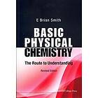 E Brian Smith: Basic Physical Chemistry: The Route To Understanding (Revised Edition)